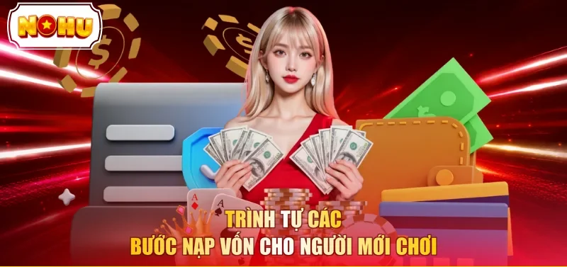Trình tự các bước nạp vốn cho người mới chơi